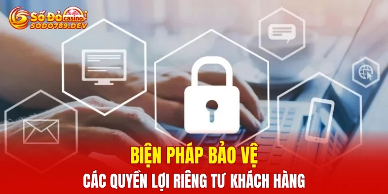 Biện pháp bảo vệ các quyền lợi riêng tư khách hàng