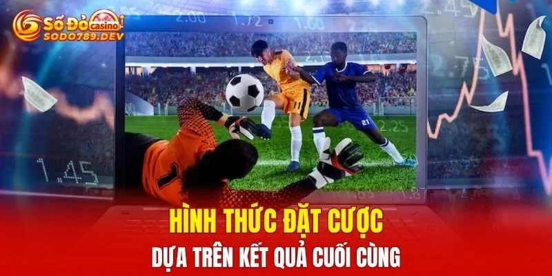Hình thức đặt cược dựa trên kết quả cuối cùng