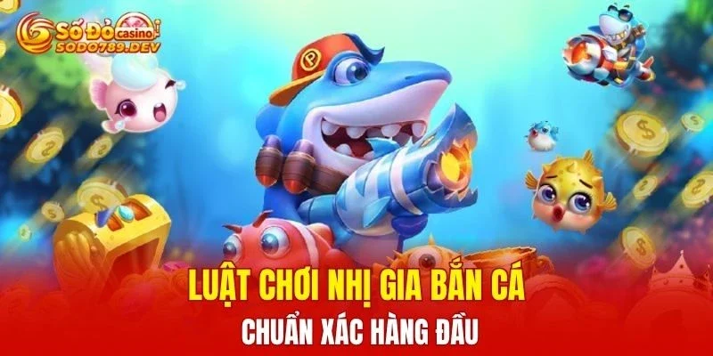 Luật chơi nhị gia bắn cá chuẩn xác hàng đầu