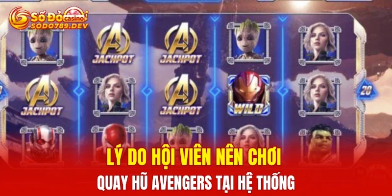 Lý do hội viên nên chơi quay hũ Avengers tại hệ thống