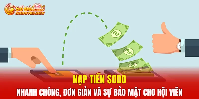Nạp tiền SODO đảm bảo nhanh chóng, đơn giản và sự bảo mật cho hội viên