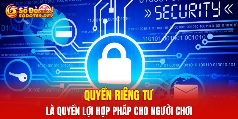 Quyền riêng tư là quyền lợi hợp pháp cho người chơi