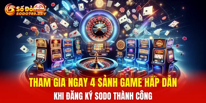 Tham gia ngay 4 sảnh game hấp dẫn khi đăng ký SODO thành công