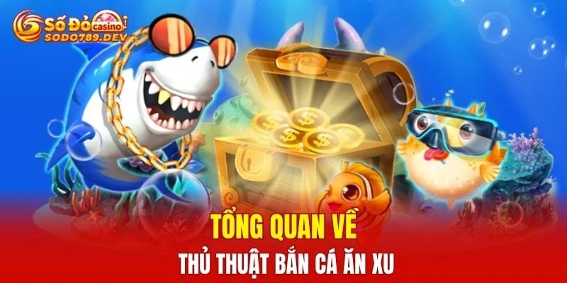 Tổng quan về thủ thuật bắn cá ăn xu